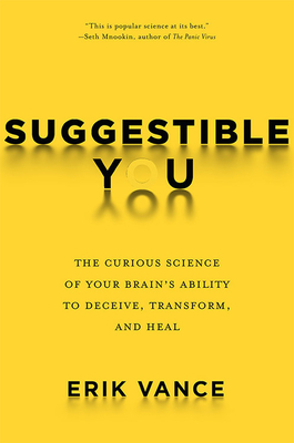 Suggestible You: The Curious Science of Your Brain's Ability to Deceive, Transform, and Heal