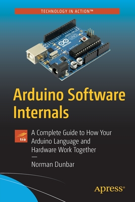 Arduino Software Internals: A Complete Guide to How Your Arduino Language and Hardware Work Together Cover Image