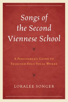 Songs of the Second Viennese School: A Performer's Guide to Selected Solo Vocal Works By Loralee Songer Cover Image