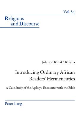 Introducing Ordinary African Readers' Hermeneutics: A Case Study of the Agĩkũyũ Encounter with the Bible (Religions and Discourse #54) By James M. M. Francis (Editor), Johnson Kinyua Cover Image