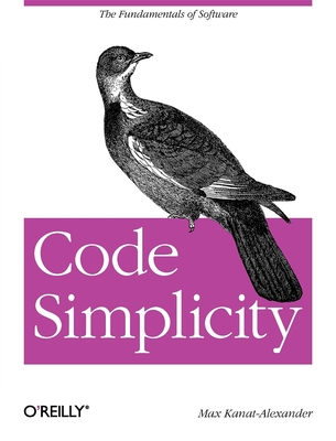 Code Simplicity: The Fundamentals of Software By Max Kanat-Alexander Cover Image