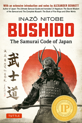 Bushido: The Samurai Code of Japan: With an Extensive Introduction and Notes by Alexander Bennett By Inazo Nitobe, Alexander Bennett (Introduction by) Cover Image