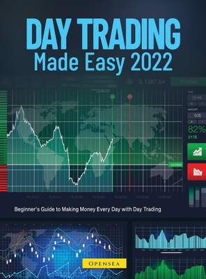 Day Trading Made Easy 2022: Beginner's Guide to Making Money Every Day with Day Trading By Opensea Cover Image