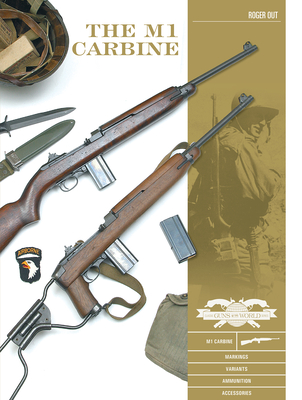 The M1 Carbine: Variants, Markings, Ammunition, Accessories (Classic Guns of the World #10) Cover Image