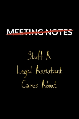 Meeting Notes. Stuff A Legal Assistant Cares About: Funny Thank You  Paralegal Notebook Gift Idea For Men / Women - 120 Pages (6