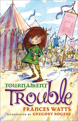 The Tournament Trouble (Sword Girl #3) By Frances Watts, Gregory Rogers (Illustrator) Cover Image