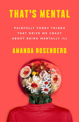 That's Mental: Painfully Funny Things That Drive Me Crazy about Being Mentally Ill Cover Image
