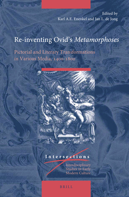 Re-Inventing Ovid's Metamorphoses: Pictorial and Literary Transformations in Various Media, 1400-1800 (Intersections #70) By Karl A. E. Enenkel (Volume Editor), Jan L. de Jong (Volume Editor) Cover Image