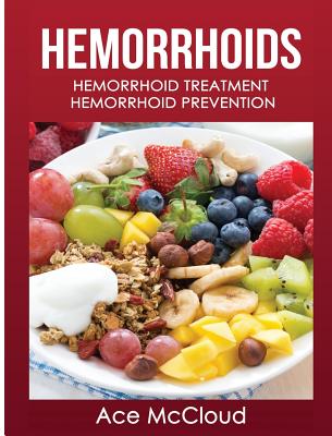 Hemorrhoids: Hemorrhoid Treatment: Hemorrhoid Prevention Cover Image