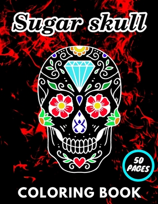 Sugar Skull Coloring Book: For Adults Stress Relieving Tattoo Relaxation Colouring Skulls Activity Men Women Gifts Mexican Day Death By Cold Matt Cover Image