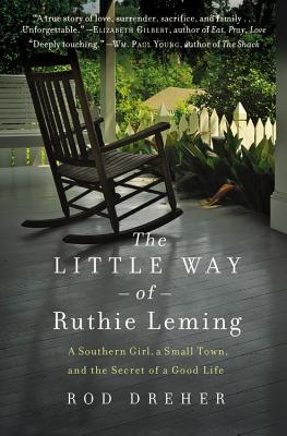 The Little Way of Ruthie Leming: A Southern Girl, a Small Town, and the Secret of a Good Life By Rod Dreher Cover Image