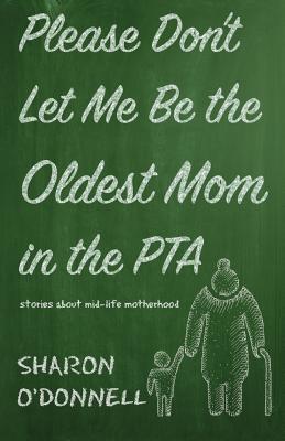 Cover for Please Don't Let Me Be the Oldest Mom in the PTA