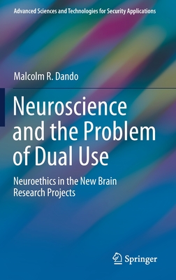 Neuroscience and the Problem of Dual Use: Neuroethics in the New Brain Research Projects (Advanced Sciences and Technologies for Security Applications) By Malcolm R. Dando Cover Image