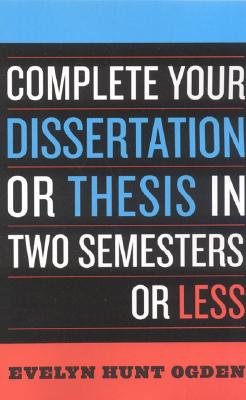 Complete Your Dissertation or Thesis in Two Semesters or Less By Evelyn Hunt Ogden Cover Image