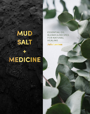 Mud, Salt and Medicine: Essential Oil Blends and Recipes for Natural Healing By Julia Lawless Cover Image