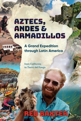 Aztecs, Andes and Armadillos: A Grand Expedition through Latin America By Red Baxter Cover Image