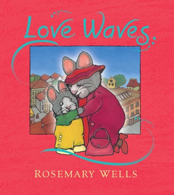 Love Waves By Rosemary Wells, Rosemary Wells (Illustrator) Cover Image