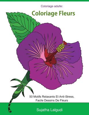 Coloriage adulte: Coloriage fleurs: Livre de coloriage pour adultes Fleurs,  Détente, coloriage adulte fleurs, 50 Motifs Relaxants Et Ant (Paperback)