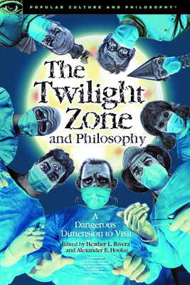 The Twilight Zone and Philosophy: A Dangerous Dimension to Visit (Popular Culture and Philosophy #121) Cover Image