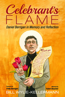 Celebrant's Flame: Daniel Berrigan in Memory and Reflection By Bill Wylie-Kellermann, Frida Berrigan (Foreword by), Kateri Boucher (Afterword by) Cover Image