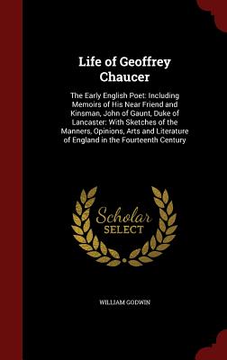 Life of Geoffrey Chaucer: The Early English Poet: Including Memoirs of His Near Friend and Kinsman, John of Gaunt, Duke of Lancaster: With Sketc Cover Image