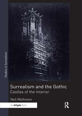 Surrealism and the Gothic: Castles of the Interior (Studies in Surrealism) By Neil Matheson Cover Image