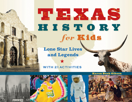 Texas History for Kids: Lone Star Lives and Legends, with 21 Activities (For Kids series #57) By Karen Bush Gibson Cover Image