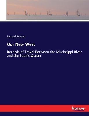Our New West: Records of Travel Between the Mississippi River and the Pacific Ocean Cover Image