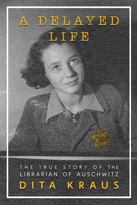 A Delayed Life: The True Story of the Librarian of Auschwitz By Dita Kraus Cover Image