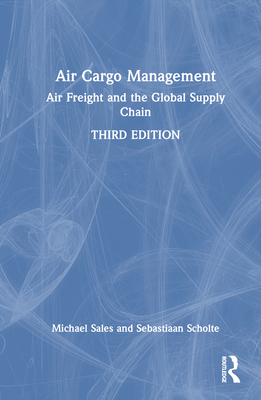 Air Cargo Management: Air Freight and the Global Supply Chain By Michael Sales, Sebastiaan Scholte Cover Image