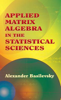 Applied Matrix Algebra in the Statistical Sciences (Dover Books on Mathematics) cover
