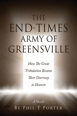 The End-Times Army Of Greensville: How The Great Tribulation Became Their Doorway to Heaven A Novel Cover Image