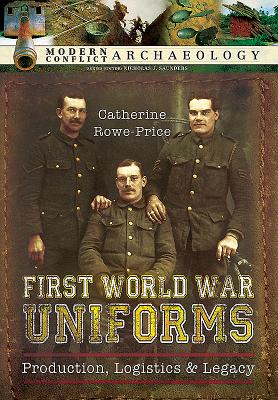 First World War Uniforms: Lives, Logistics, and Legacy in British Army Uniform Production 1914-1918 (Modern Conflict Archaeology) Cover Image
