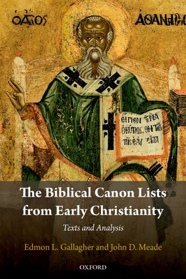 The Biblical Canon Lists from Early Christianity: Texts and Analysis By Edmon L. Gallagher, John D. Meade Cover Image