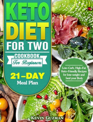 Keto Diet For Two Cookbook For Beginners: Low-Carb, High-Fat Keto-Friendly Recipes for lose weight and heal your Body (21-Day Meal Plan) By Kevin Guzman Cover Image