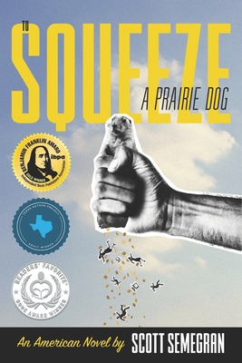 To Squeeze a Prairie Dog: An American Novel By Scott Semegran Cover Image