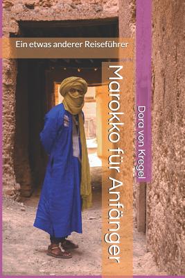 Marokko Für Anfänger: Ein Etwas Anderer Reiseführer By Dora Von Kregel Cover Image
