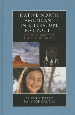 Native North Americans in Literature for Youth: A Selective Annotated Bibliography for K-12 By Alice Crosetto, Rajinder Garcha Cover Image