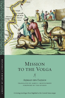 Mission to the Volga (Library of Arabic Literature #28) By Aḥmad Ibn Faḍlān, James E. Montgomery (Translator), Tim Severin (Foreword by) Cover Image