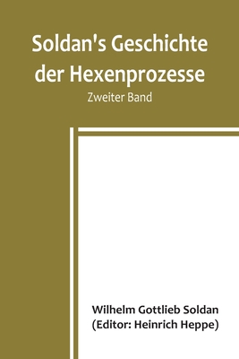 Soldan's Geschichte der Hexenprozesse. Zweiter Band By Wilhelm Gottlieb Soldan, Heinrich Heppe (Editor) Cover Image