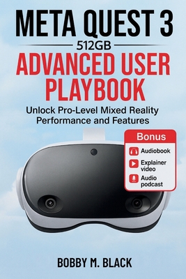 Meta Quest 3 512GB Advanced User Playbook: Unlock Pro-Level Mixed