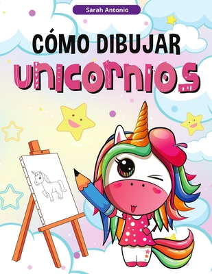 Cómo Dibujar Unicornios para Niños: Aprender a Dibujar Unicornios, Libro de Actividades para Niños By Sarah Antonio Cover Image
