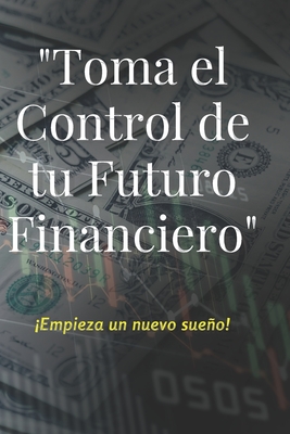 Toma el Control de tu futuro Financiero: ¡crea tu sueño! Cover Image