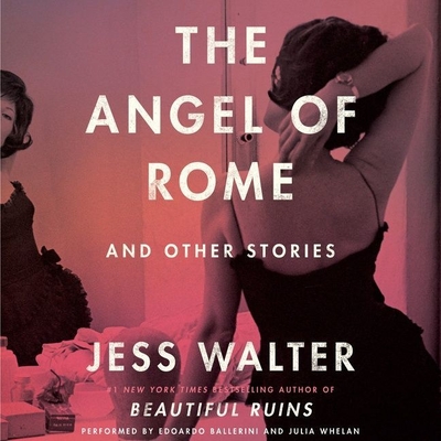 The Angel of Rome: And Other Stories By Jess Walter, Julia Whelan (Read by), Edoardo Ballerini (Read by) Cover Image