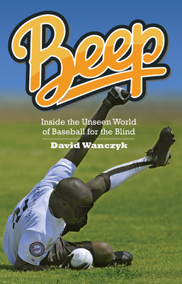 Beep: Inside the Unseen World of Baseball for the Blind By David Wanczyk Cover Image