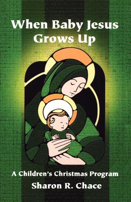 When Baby Jesus Grows Up: A Children's Christmas Program By Sharon R. Chace Cover Image
