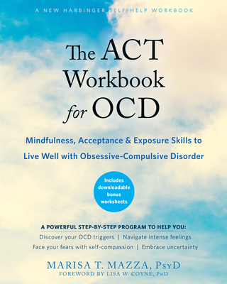 The ACT Workbook for Ocd: Mindfulness, Acceptance, and Exposure Skills to Live Well with Obsessive-Compulsive Disorder By Marisa T. Mazza, Lisa W. Coyne (Foreword by) Cover Image