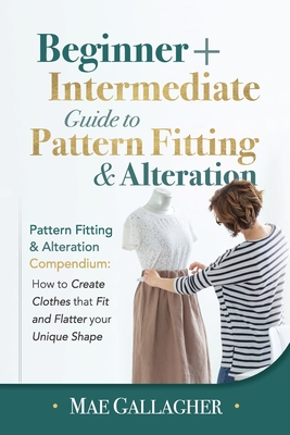 Pattern Fitting: Beginner + Intermediate Guide to Pattern Fitting and Alteration: Pattern Fitting and Alteration Compendium: How to Cre By Mae Gallagher Cover Image