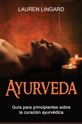 Ayurveda: Guía para principiantes sobre la curación ayurvédica Cover Image