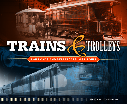 Trains and Trolleys: Railroads and Streetcars in St. Louis Cover Image